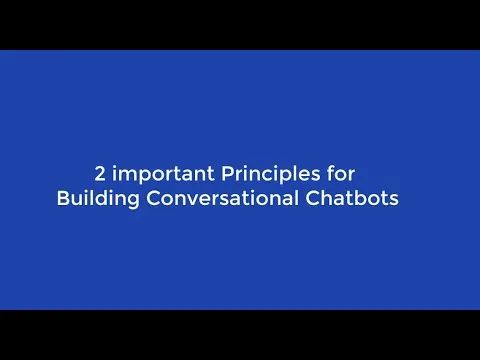Two important principles for building conversational chatbots