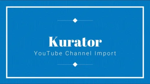 Kurator - YouTube Channel Import feature tutorial